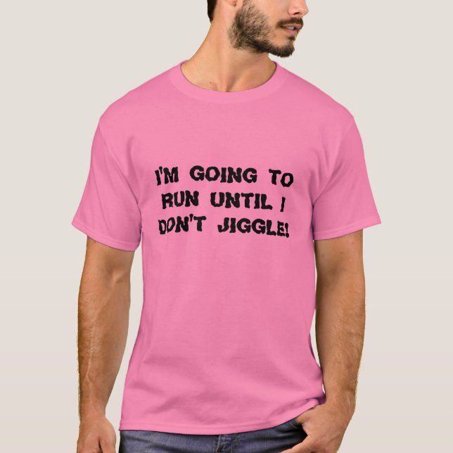 I'm going to run until I don't jiggle! T-Shirt (Front)