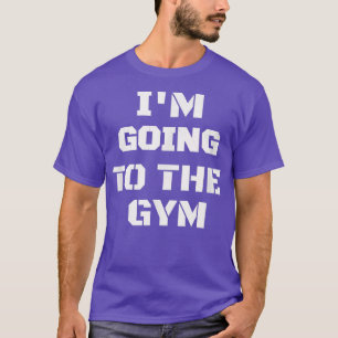I'm Going to the Gym Eercise Workout Weightloss T-Shirt