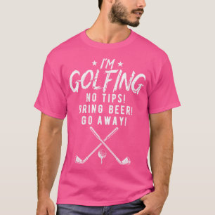 Im Golfing No Tips Bring Beer Golf T-Shirt