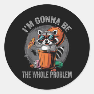 Im Gonna Be The Whole Problem Racoon Classic Round Sticker