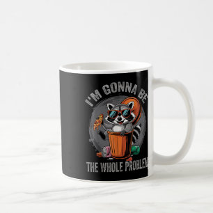 Im Gonna Be The Whole Problem Racoon Coffee Mug