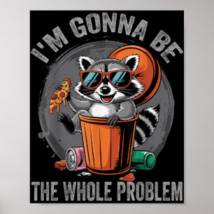 Im Gonna Be The Whole Problem Racoon  Poster