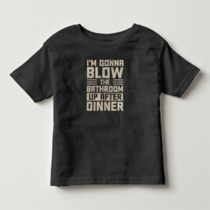I'm Gonna Blow The Bathroom Up After Dinner Toddler T-Shirt