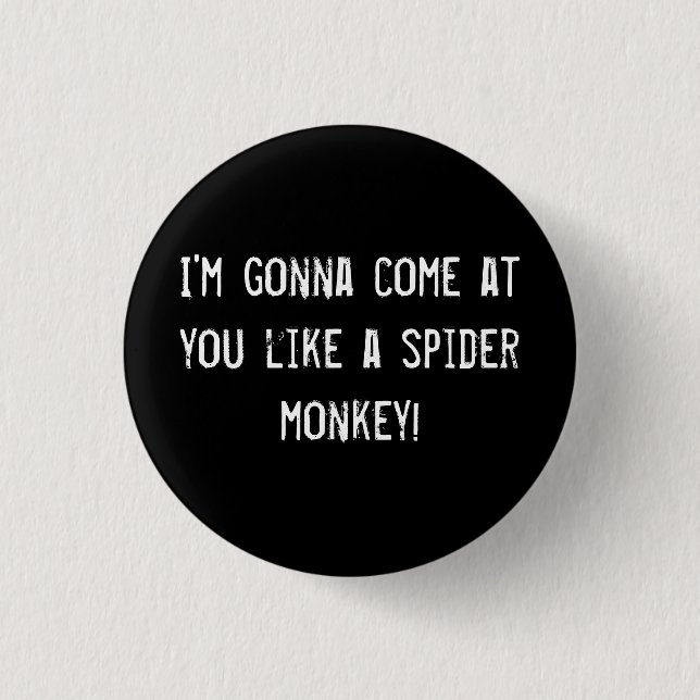 I'm gonna come at you like a spider monkey! 3 cm round badge (Front)