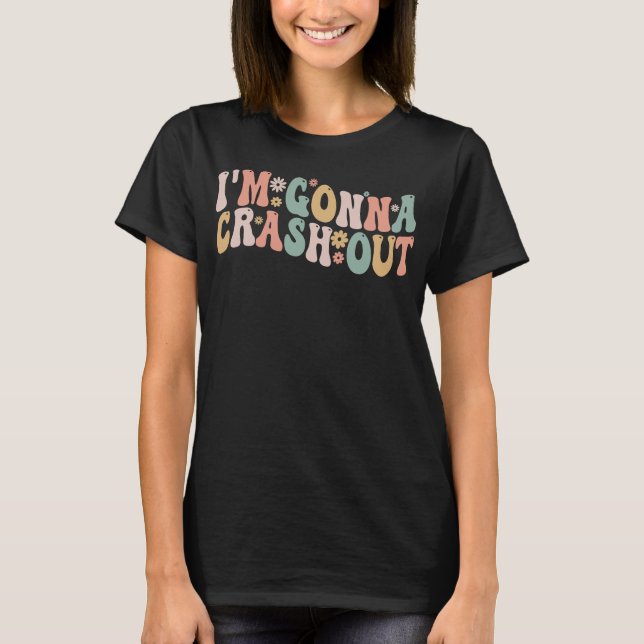 I'm Gonna Crash Out Tees Funny Groovy Meme (Front)