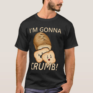 I'm Gonna Crumb Funny Foodie Viral Pun Meme T-Shirt