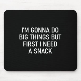 I'm Gonna Do Big Things But First I Need A Snack,  Mouse Pad