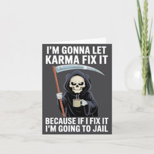 I'm Gonna Let Karma Fix It Because If I Fix It I'm Card