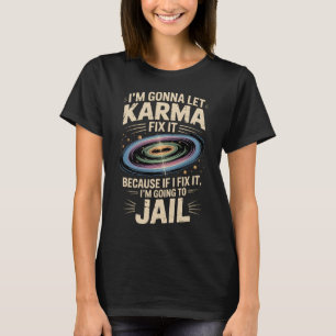 Im Gonna Let Karma Fix It Funny Sarcastic Quote T-Shirt