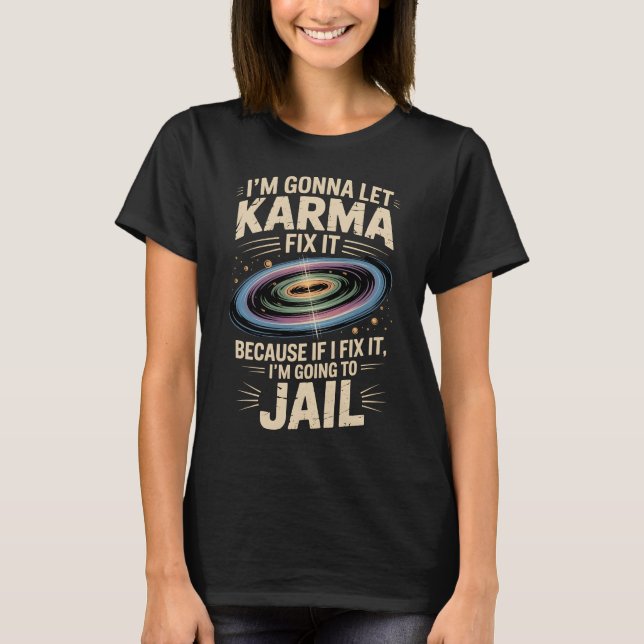 Im Gonna Let Karma Fix It Funny Sarcastic Quote T-Shirt (Front)