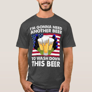 Im Gonna Need Another Beer To Wash Down This Beer  T-Shirt