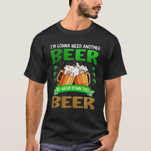 I'm Gonna Need Another Beer To Wash Down This Beer T-Shirt