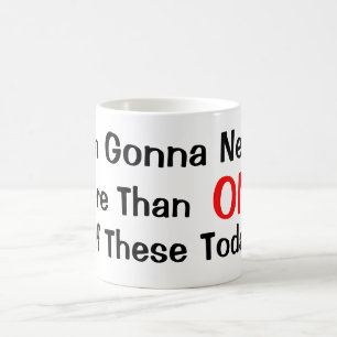 I'm Gonna Need More Than One Coffee Mug