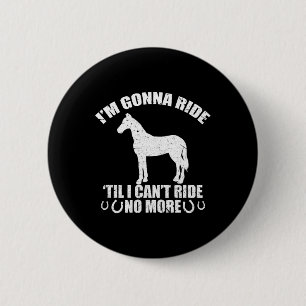 Im Gonna Ride Till I Can't No More Funny Horse Rid 6 Cm Round Badge