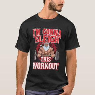 I'M Gonna Sleigh This Workout Santa Claus Gym Merr T-Shirt