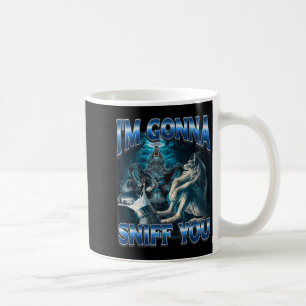 I'm Gonna Sniff You Funny Alpha Wolf Meme Unhinged Coffee Mug