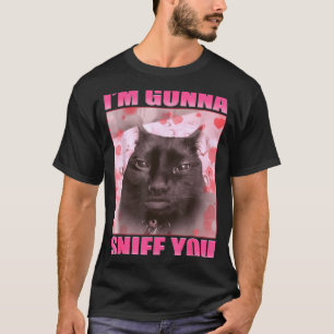 I'm Gonna Sniff You Funny Cats Meme Women Men T-Shirt
