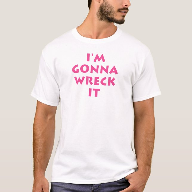 I'm Gonna Wreck It T-Shirt (Front)