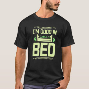 I'm good in garden bed Premium T-Shirt