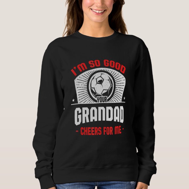 I'm Good Your Grandad Cheers for Me   Soccer Playe Sweatshirt (Front)