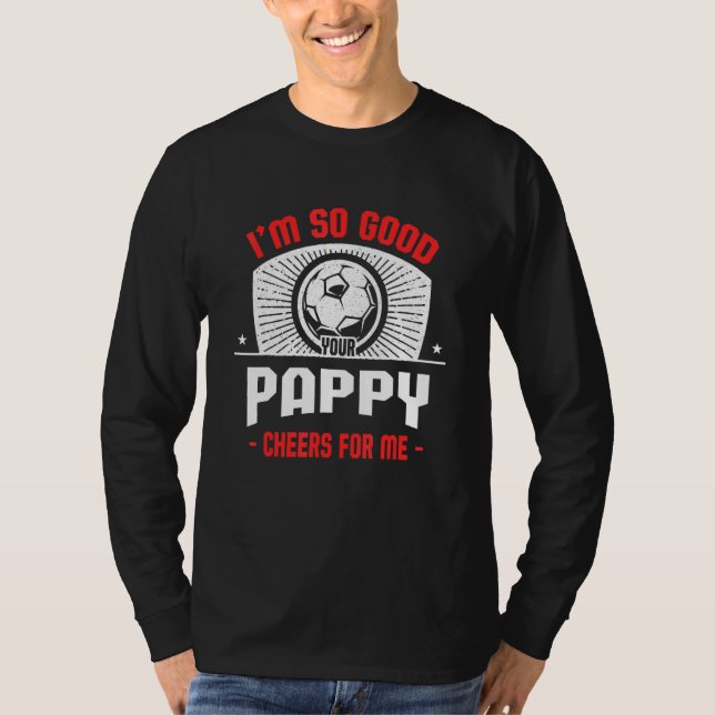 I'm Good Your Pappy Cheers for Me  Soccer Player T-Shirt (Front)