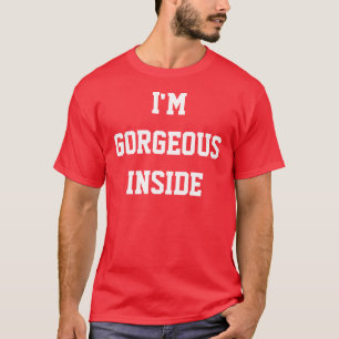 I'm Gorgeous Inside T-Shirt