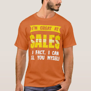 Im Great At Sales In Fact I Can Sell You Mys T-Shirt