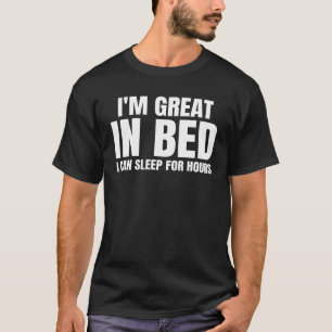 I'm Great In Bed I Can Sleep For Hours Funny T-Shirt