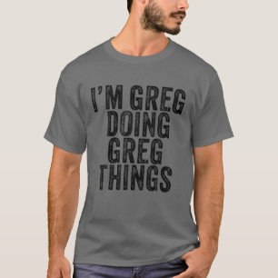 I'm Greg Doing Greg Things Funny Greg Birthday Vin T-Shirt