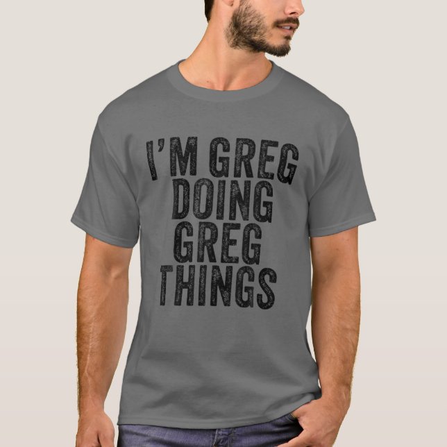 I'm Greg Doing Greg Things Funny Greg Birthday Vin T-Shirt (Front)