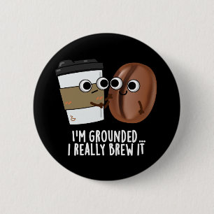 I'm Grounded I Really Brew It Coffee Pun Dark BG 6 Cm Round Badge
