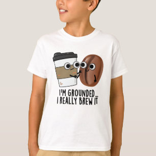 I'm Grounded I Really Brew It Funny Coffee Pun  T-Shirt