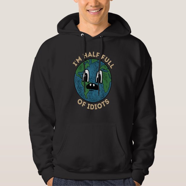 I'm Half Full of Idiots  and Sarcastic Earth Plane Hoodie (Front)