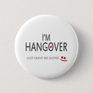 Im hangover, just leave me alone 6 cm round badge