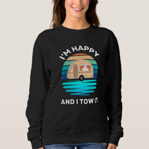 I'm Happy and I Tow It  Camper Camping Pun Camp Sweatshirt