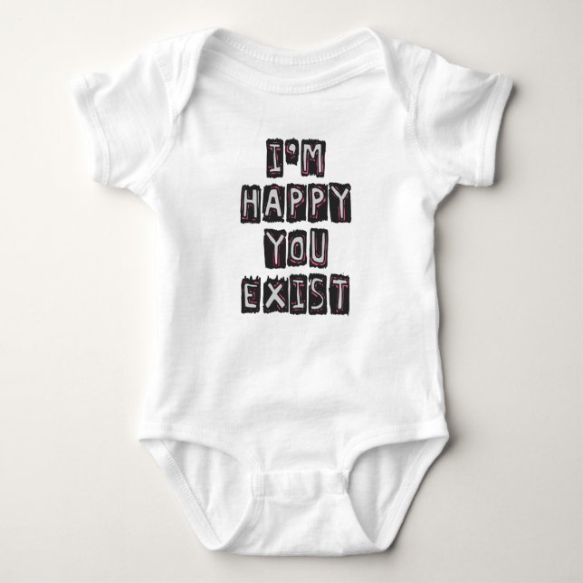 I'm happy you exist baby bodysuit (Front)