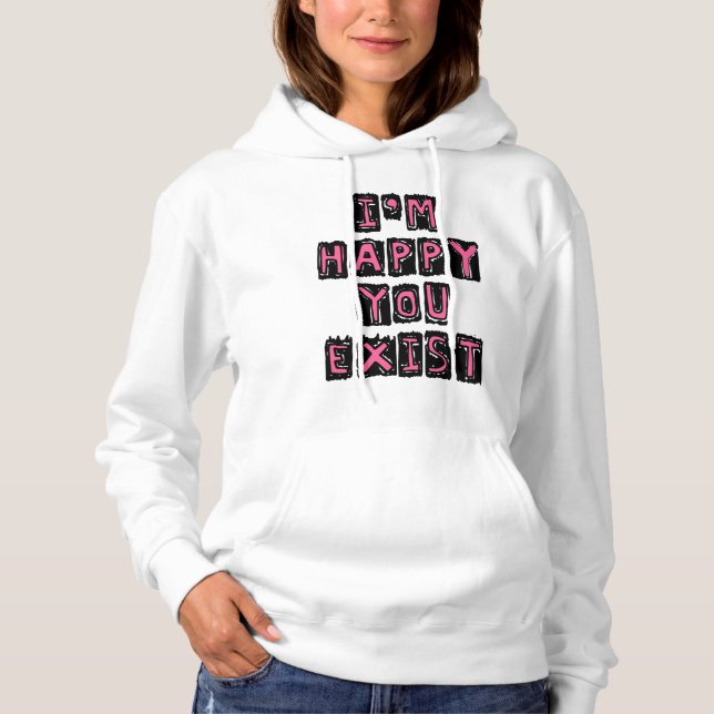 I'm happy you exist hoodie (Front)