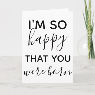 i'm happy you were born happy birthday card