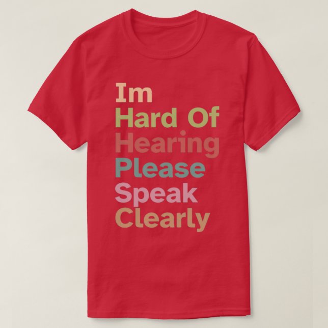 Im hard of hearing please speak clearly 3 T-Shirt (Design Front)