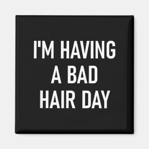 I'm Having A Bad Hair Day, Funny, Jokes, Sarcastic Magnet