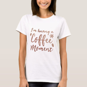 im having a coffee moment T-Shirt