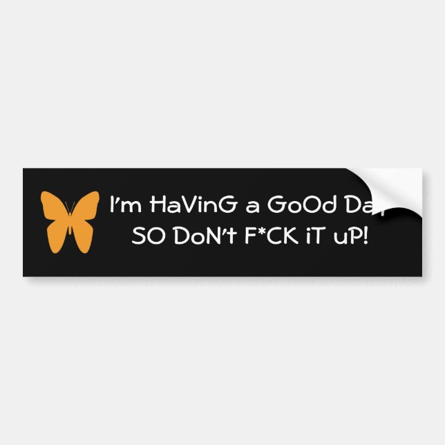 I'm Having a Good Day So Don't F*ck It Up Bumper Sticker (Front)