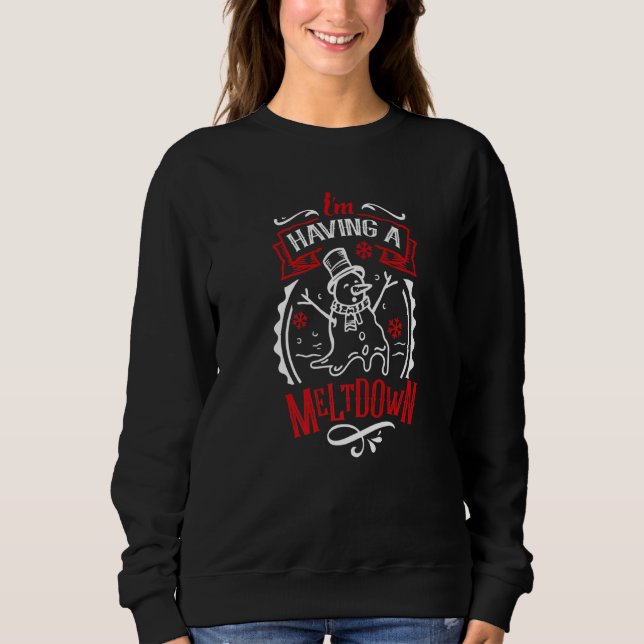 I'm Having A Meltdown Snowman Breakdown Snowman Sweatshirt (Front)