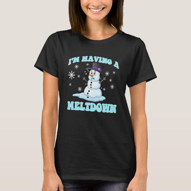 I'm Having A Meltdown Snowman For Women Funny Wint T-Shirt (Front)