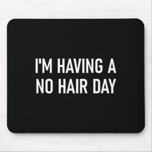 I'm Having A No Hair Day, Funny, Jokes, Sarcastic  Mouse Pad