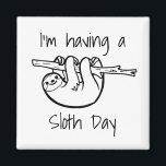 I'm Having a Sloth Day Magnet<br><div class="desc">For lazy days when you can't be bothered doing anything but slobbing about the house watching box sets and you want people to know not to disturb.</div>