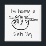 I'm Having a Sloth Day Magnet<br><div class="desc">For lazy days when you can't be bothered doing anything but slobbing about the house watching box sets and you want people to know not to disturb.</div>