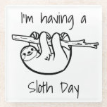 I'm Having a Sloth Day Slogan Glass Coaster<br><div class="desc">For lazy days when you can't be bothered doing anything but slobbing about the house watching box sets and you want people to know not to disturb.</div>