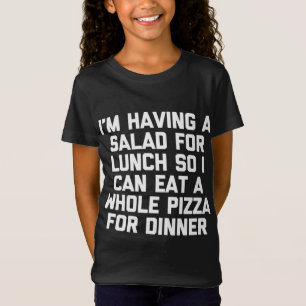 I'm Having Salad For Lunch So I Can Eat A Pizza Fo T-Shirt