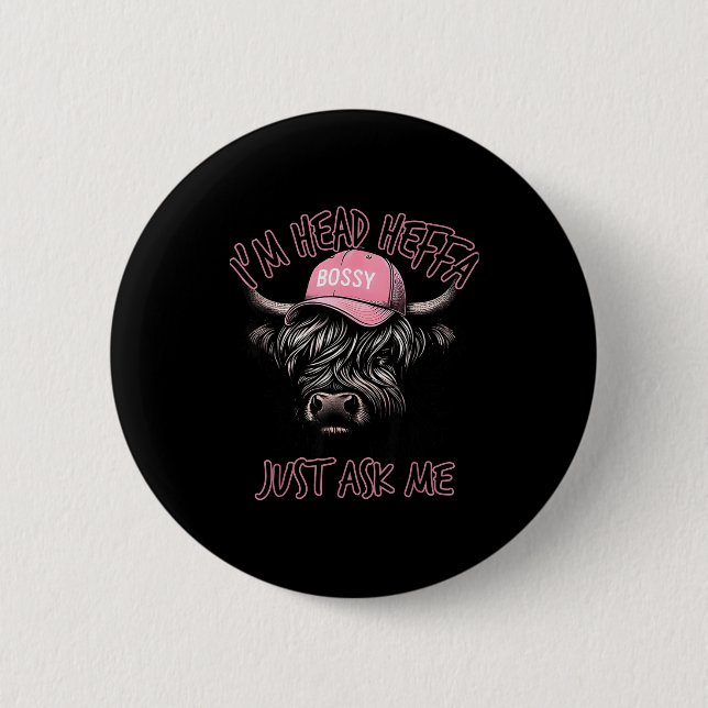 I'm Head Heffa Just Ask Me Bossy Highland Cow Base 6 Cm Round Badge (Front)